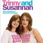 Trinny and Susannah, What you wear can change your life